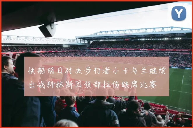 快船明日对决步行者小卡与兰继续出战科林斯因颈部拉伤缺席比赛