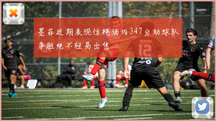 墨菲近期表现惊艳场均347分助球队争胜绝不轻易出售