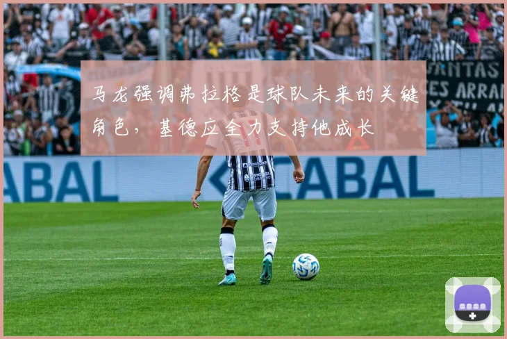 马龙强调弗拉格是球队未来的关键角色，基德应全力支持他成长